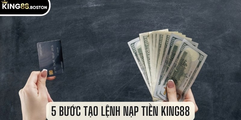 5 bước tạo lệnh nạp tiền king88