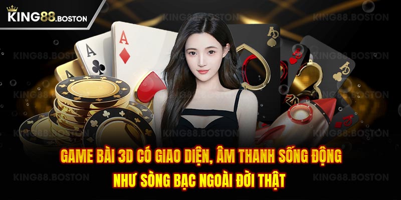 Game bài 3D âm thanh sống động như sòng bạc ngoài đời thật