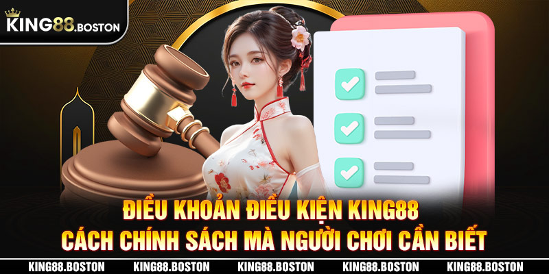 Điều Khoản Điều Kiện KING88 Chuẩn Cho Hội Viên Tham Gia