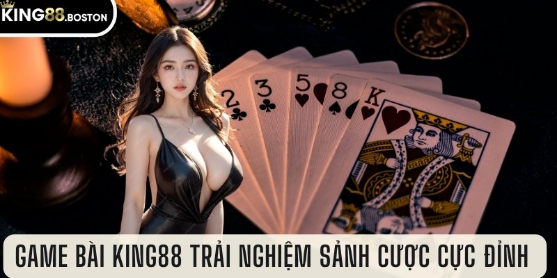 Game Bài King88 - Trải Nghiệm Cực Đỉnh Tại Sảnh Game Uy Tín