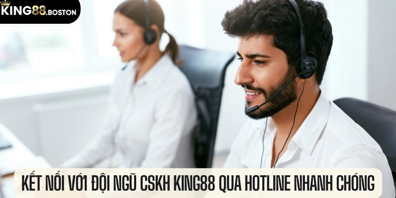 Kết nối với đội ngũ CSKH King88 qua hotline nhanh chóng