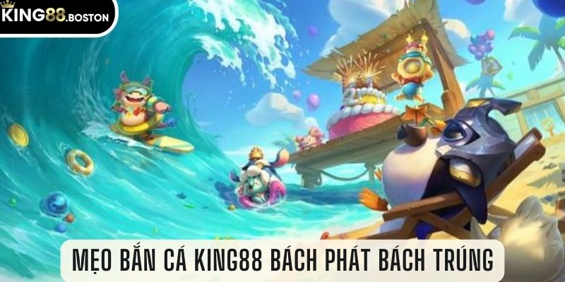 Mẹo bắn cá King88 bách phát bách trúng