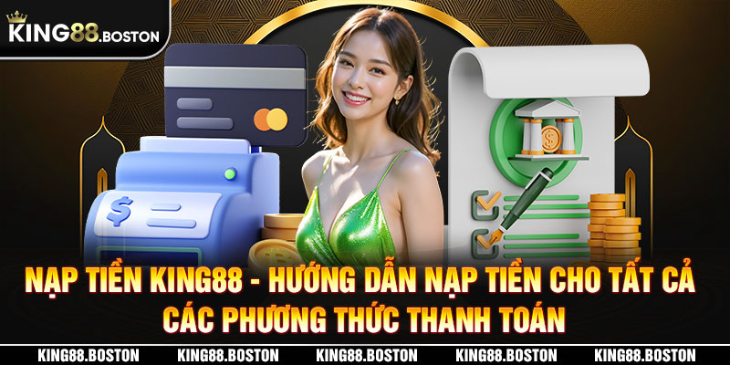 Bật mí nhanh công đoạn nạp tiền King88 chỉ trong 3 phút