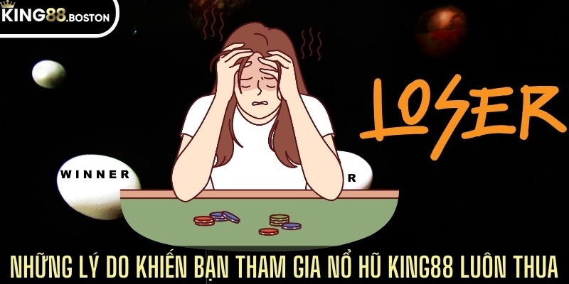 Những lý do khiến bạn tham gia nổ hũ King88 luôn thua