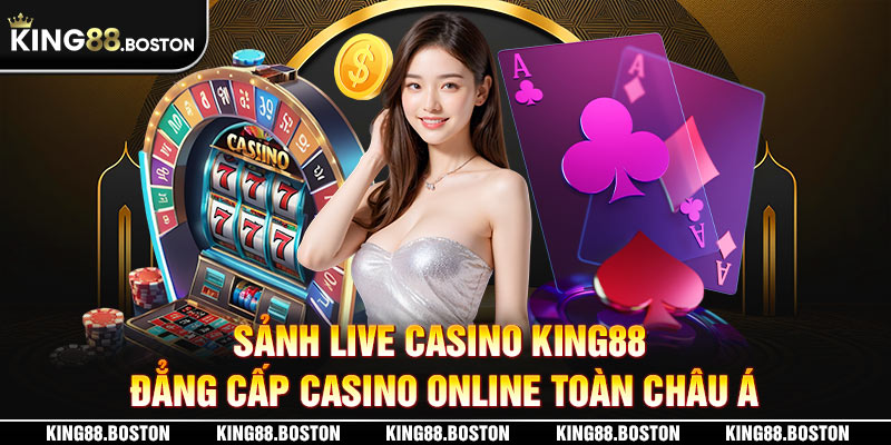 Sơ lược về Live casino King88