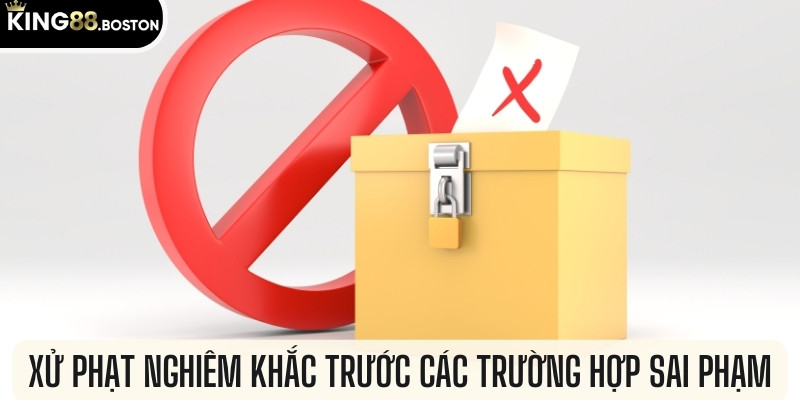 Xử phạt nghiêm khắc trước các trường hợp sai phạm